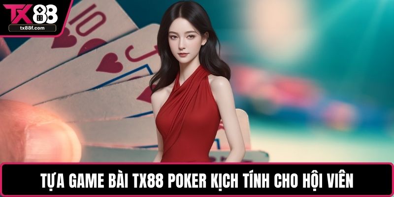 Tựa game bài TX88 Poker kịch tính cho hội viên