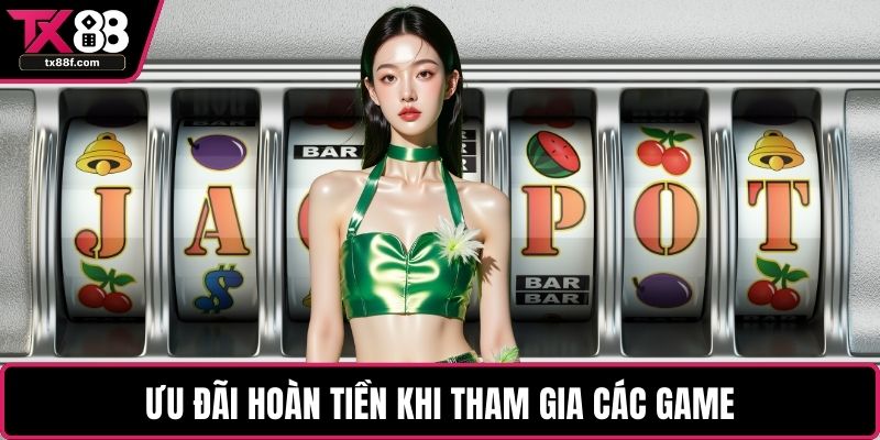Ưu đãi hoàn tiền khi tham gia các game